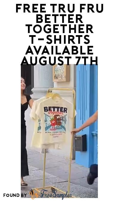FREE Tru Fru Better Together T-Shirts Available August 7th